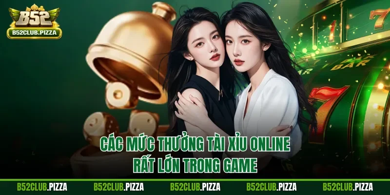 Các mức thưởng tài xỉu online rất lớn trong game
