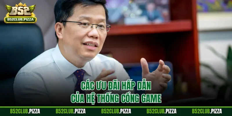 Các ưu đãi hấp dẫn của hệ thống cổng game