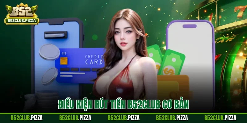 Điều kiện rút tiền B52CLUB cơ bản