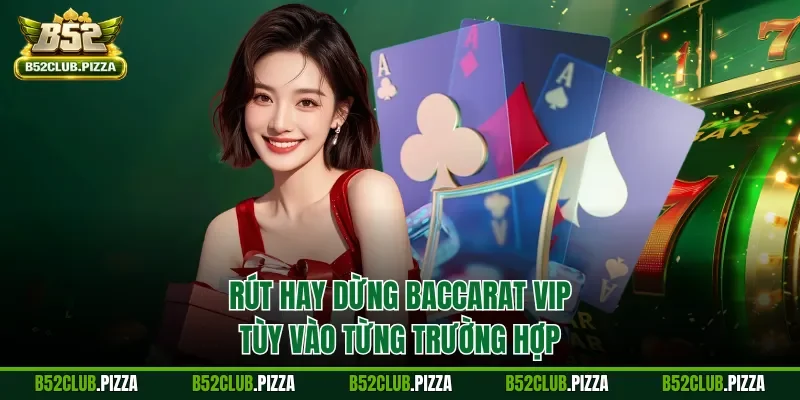 Rút hay dừng baccarat VIP tùy vào từng trường hợp
