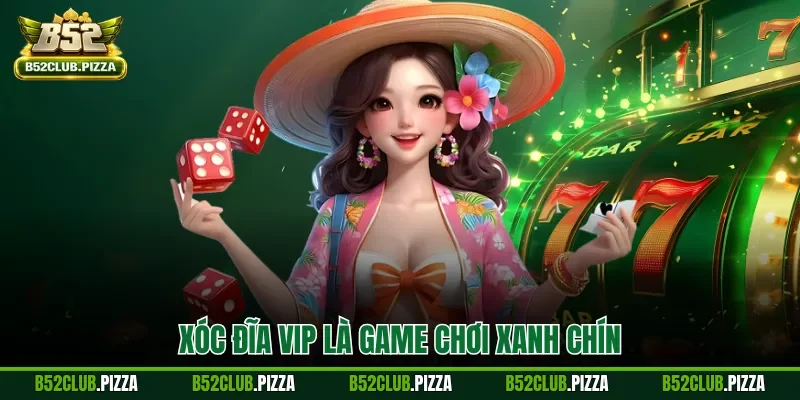 Xóc đĩa VIP là game chơi xanh chín